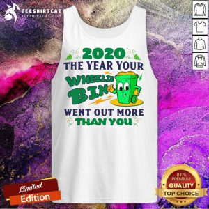 2020 The Year Your Wheelie Bin Went Out More Than You Tank Top- Design By Teeshirtcat.com