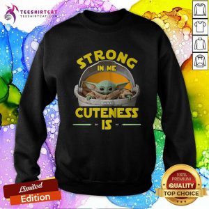 Baby Yoda The Mandalorian Strong In Me Cuteness Is Sweatshirt