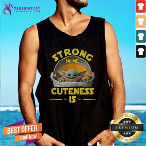 Baby Yoda The Mandalorian Strong In Me Cuteness Is Tank Top
