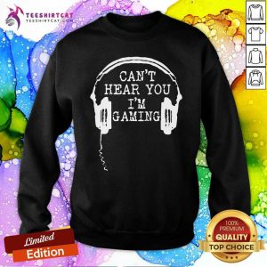 Gamer Headset Cant Hear You I'm Gaming Sweatshirt