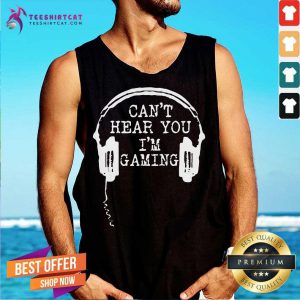 Gamer Headset Cant Hear You I'm Gaming Tank Top