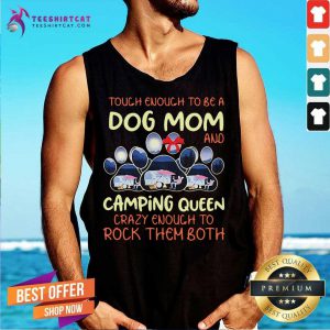 Tough Enough To Be A Dog Mom And Camping Queen Crazy Enough To Rock Them Both Tank Top