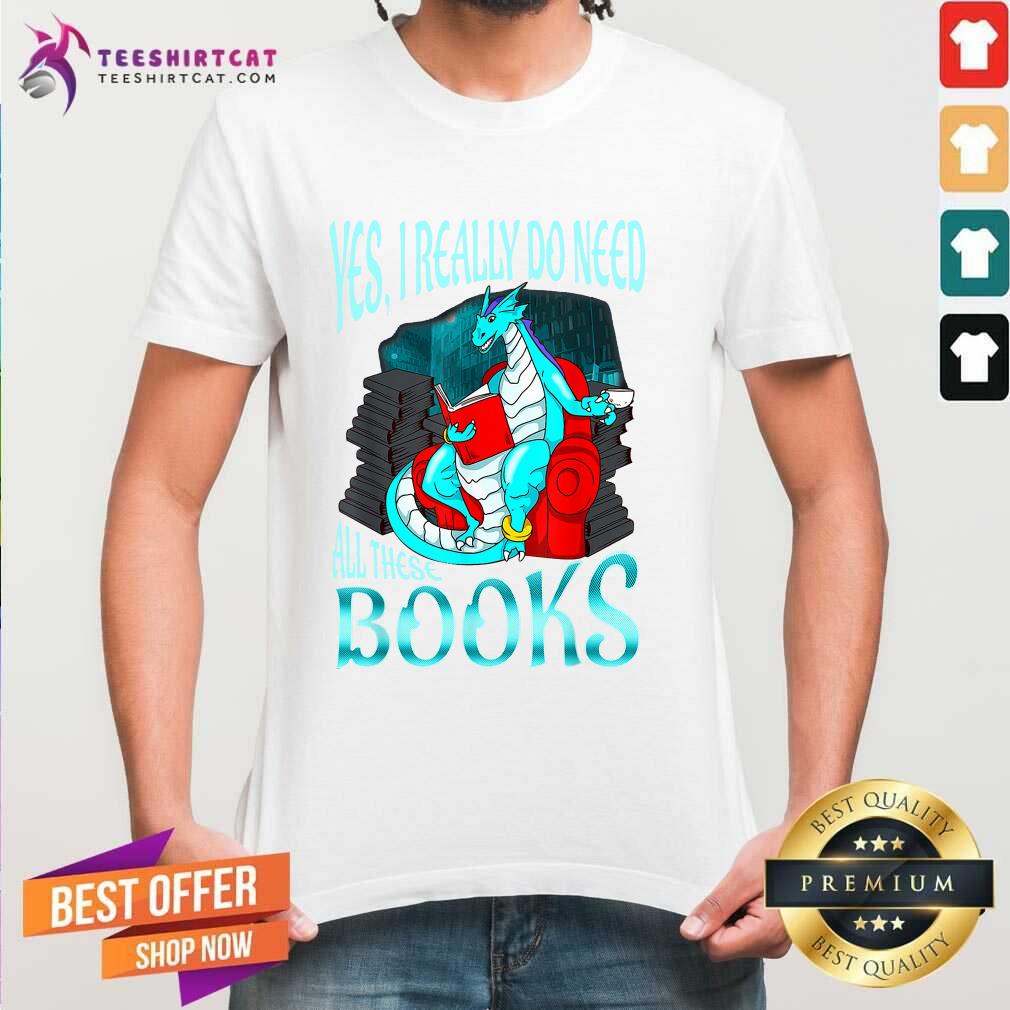 Yes I Really Do Need All These Books Shirt