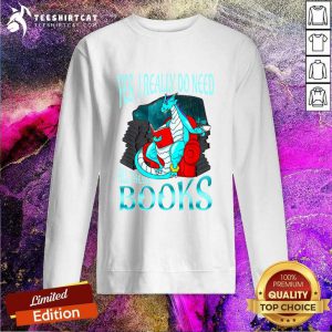 Yes I Really Do Need All These Books Sweatshirt