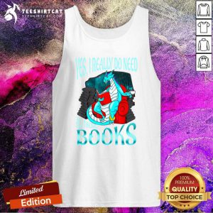 Yes I Really Do Need All These Books Tank Top