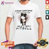A Woman Cannot Survive On Self Quarantine Alone She Also Needs A Pitbull Shirt