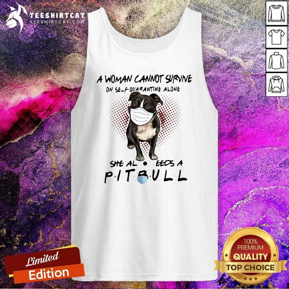 A Woman Cannot Survive On Self Quarantine Alone She Also Needs A Pitbull Tank Top A Woman Cannot Survive On Self Quarantine Alone She Also Needs A Pitbull Tank Top