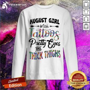 August Girl With Tattoos Pretty Eyes And Thick Thighs Sweatshirt- Design By Teeshirtcat.com