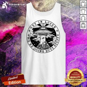 Get In Loser Were Doing Butt Stuff Tank Top- Design By Teeshirtcat.com