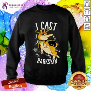 I Cast Barkskin Sweatshirt - Design By Teeshirtcat.com