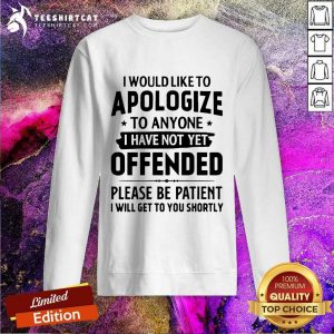 I Would Like To Apologize To Anyone I Have Not Yet Offended Sweatshirt - Design By Teeshirtcat.com