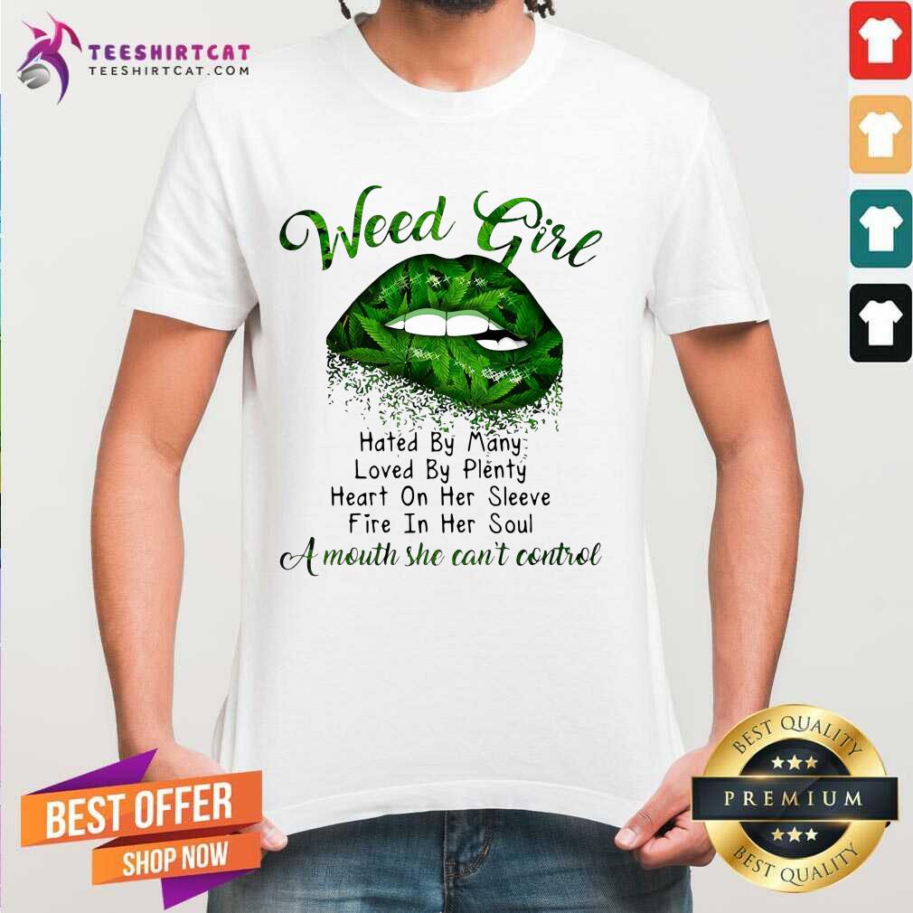 Lips Weed Girl Hated By Many A Mouth She Cant Control Shirt