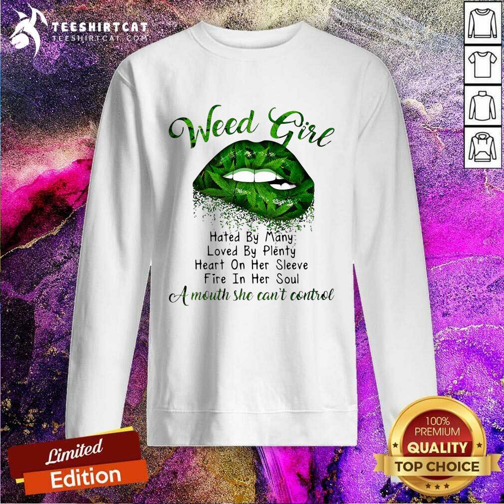 Lips Weed Girl Hated By Many A Mouth She Cant Control Sweatshirt Lips Weed Girl Hated By Many A Mouth She Cant Control Sweatshirt
