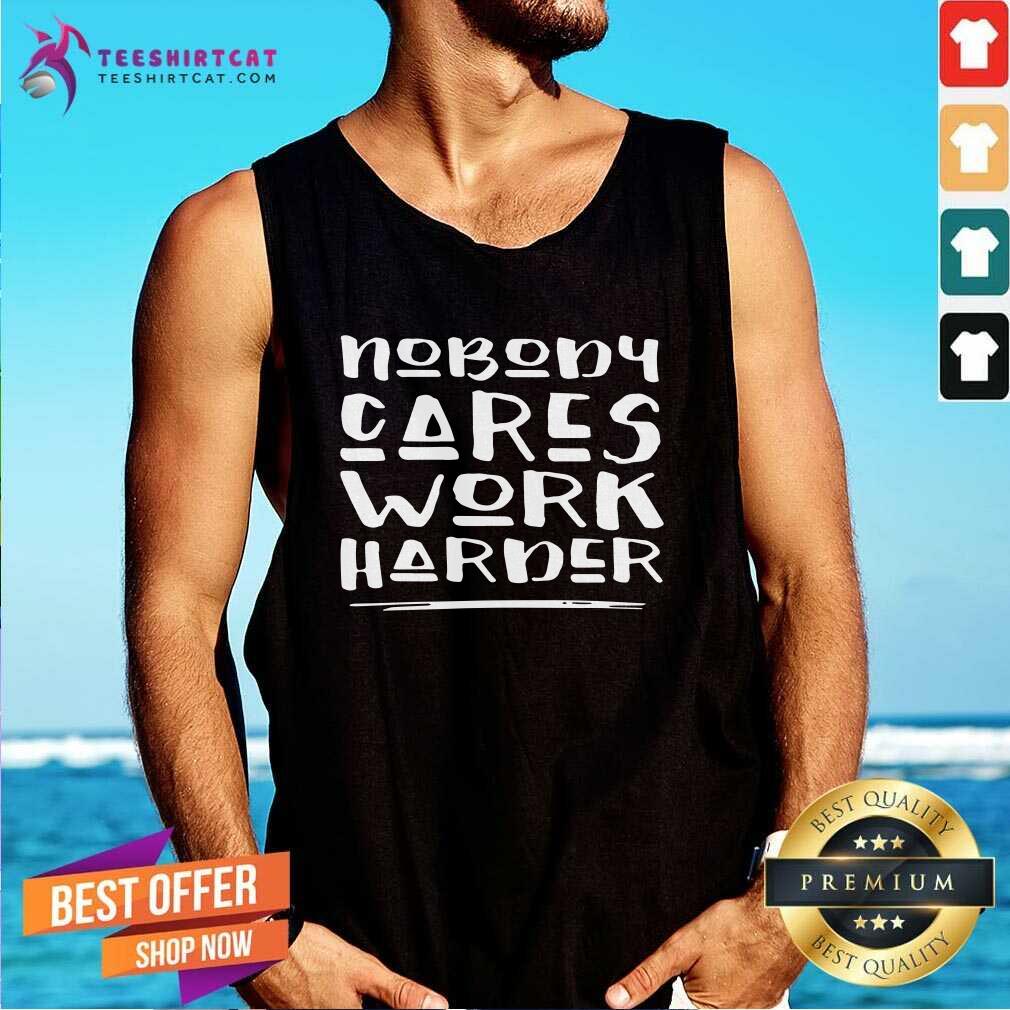 Nobody Cares Work Harder Muscle Gym Tank Top Nobody Cares Work Harder Muscle Gym Tank Top