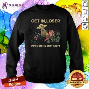 Ufo Get In Loser Were Doing Butt Stuff 2021 Sweatshirt