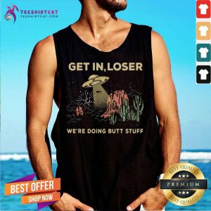 Ufo Get In Loser Were Doing Butt Stuff 2021 Tank Top