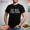 We Rise Together 2021 T Shirt