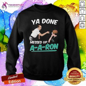 Ya Done Messed Up A A Ron Sweatshirt