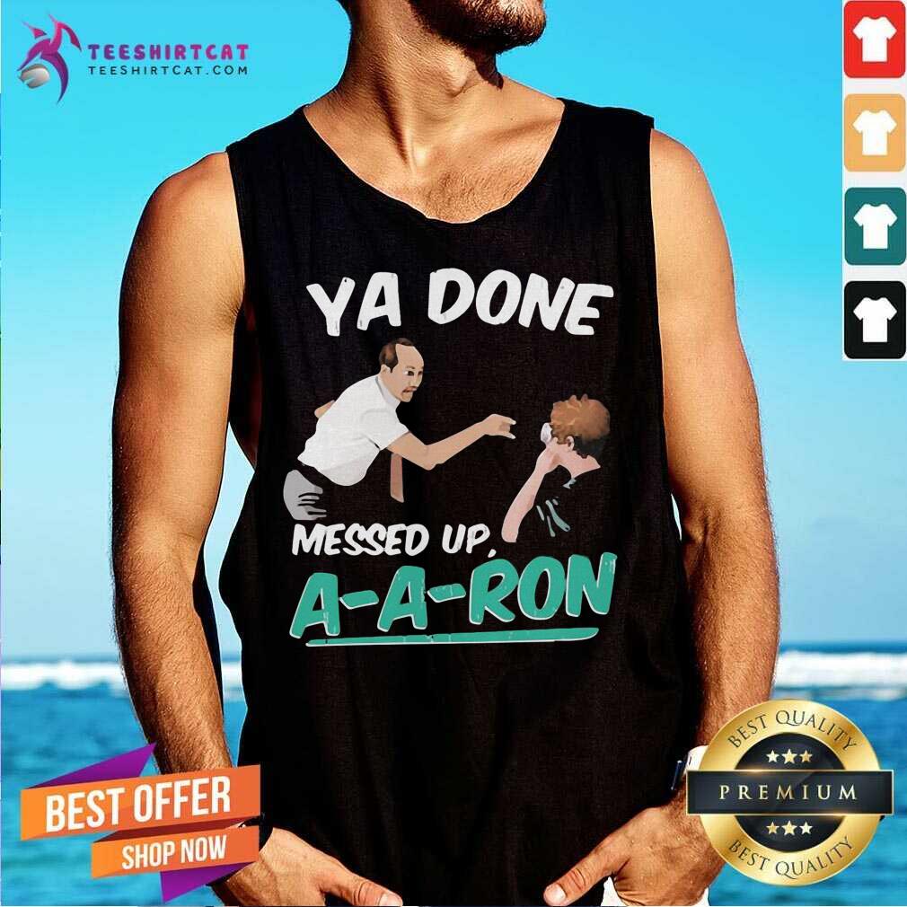 Ya Done Messed Up A A Ron Tank Top Ya Done Messed Up A A Ron Tank Top