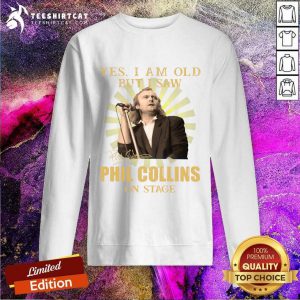 Yes I Am Old But I Saw Phil Collins On Stage Sweatshirt