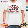 Yes Im Spoiled Its My Girlfriends Fault Because She Treats Me Like A King Shirt