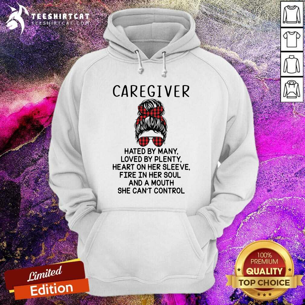 Caregiver Hated By Many Loved By Plenty Heart On Her Sleeve Fire In Her Sleeve Fire In Her Soul And A Mouth She Cant Control Hoodie Caregiver Hated By Many Loved By Plenty Heart On Her Sleeve Fire In Her Sleeve Fire In Her Soul And A Mouth She Cant Control Hoodie