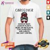 Caregiver Hated By Many Loved By Plenty Heart On Her Sleeve Fire In Her Sleeve Fire In Her Soul And A Mouth She Cant Control Shirt