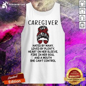 Caregiver Hated By Many Loved By Plenty Heart On Her Sleeve Fire In Her Sleeve Fire In Her Soul And A Mouth She Cant Control Tank Top