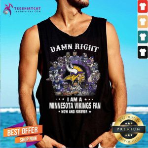 Damn Right I Am A Minnesota Vikings Fan Now And Forever Tank Top
