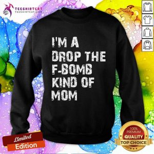 Im A Drop The Bomb Kind Of Mom Sweatshirt- Design By Teeshirtcat.com