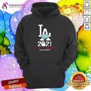 Los Angeles Dodgers 2021 The Year When Shit Got Real Quarantined Hoodie