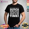 You Know Youre Dutch When Youre The Only One Who Is On Time Shirt