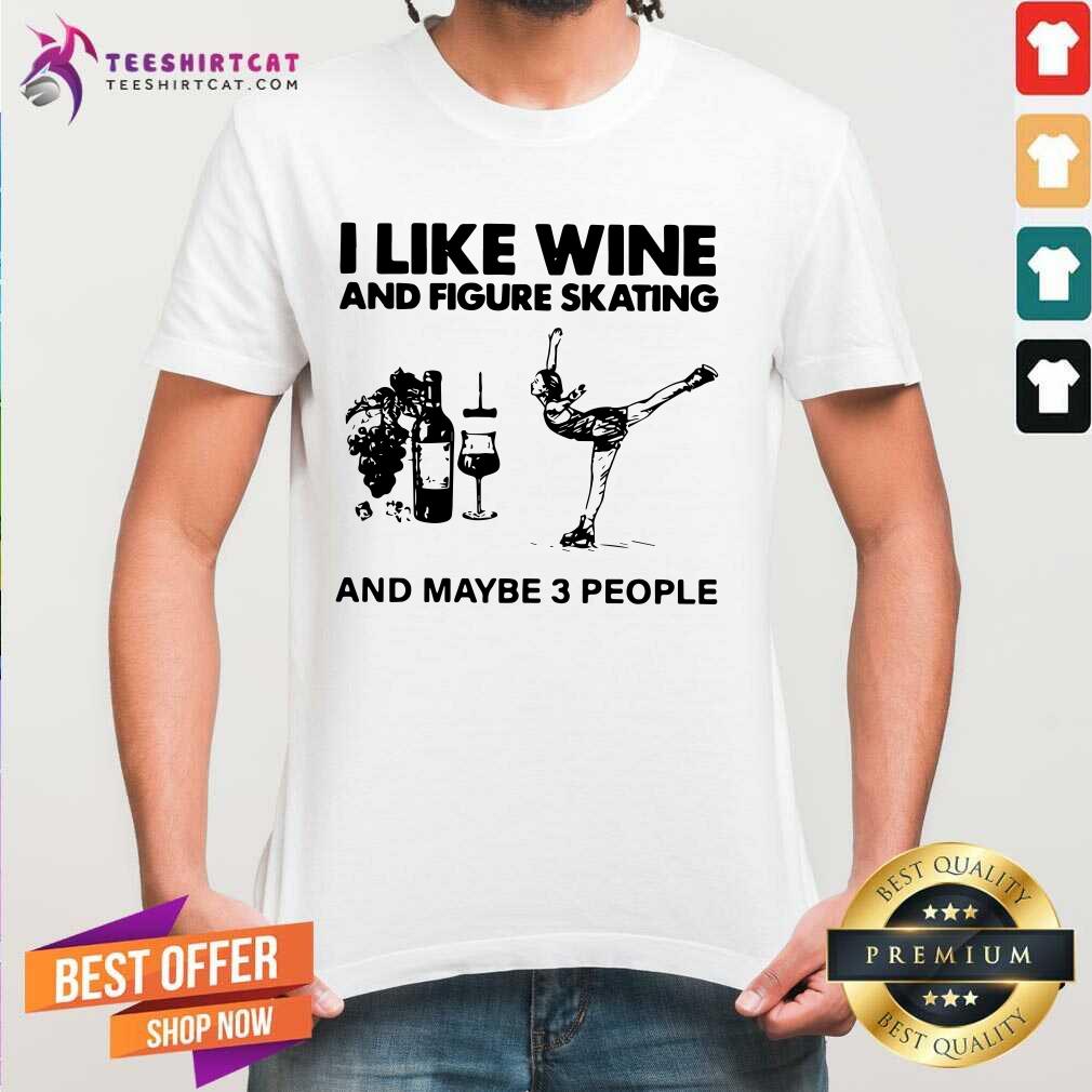 I Like Wine And Figure Skating And Maybe 3 People Shirt