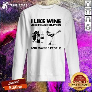I Like Wine And Figure Skating And Maybe 3 People Sweatshirt
