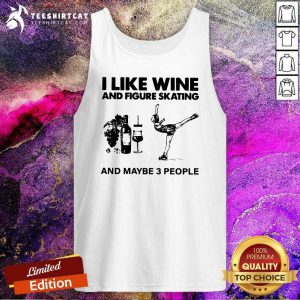 I Like Wine And Figure Skating And Maybe 3 People Tank Top