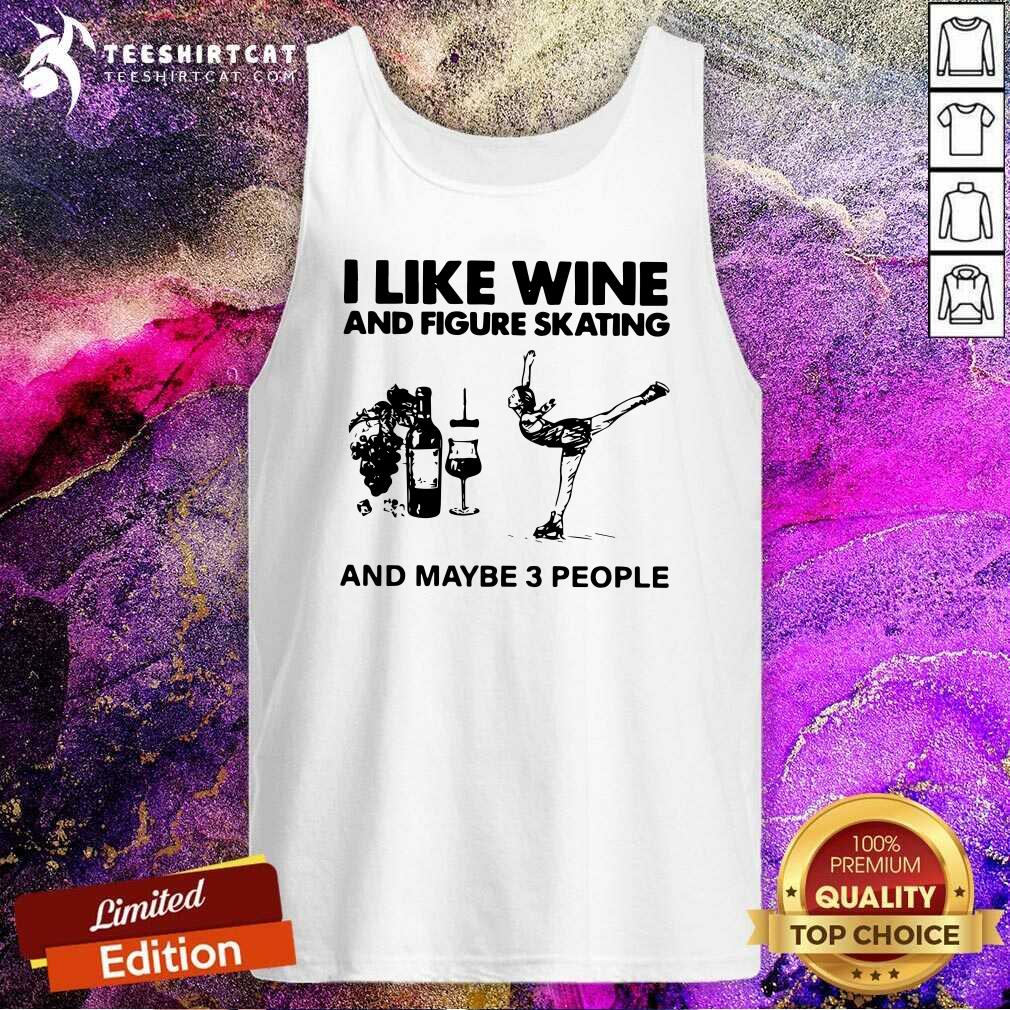 I Like Wine And Figure Skating And Maybe 3 People Tank Top I Like Wine And Figure Skating And Maybe 3 People Tank Top