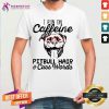 I Run On Caffeine Pitbull Hair And Cuss Words Shirt