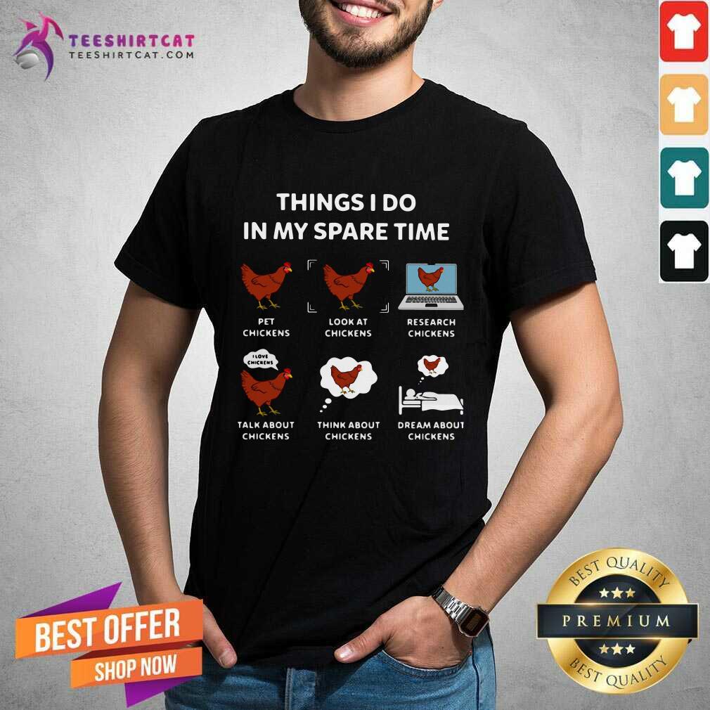 Things I Do In My Spare Time Pet Chickens Look At Chickens Research Chickens Shirt