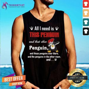 Dabbing Penguin All I Need Is This Penguin And That Other Penguin And Those Penguins Over There And The Penguins In The Other Room And Tank Top