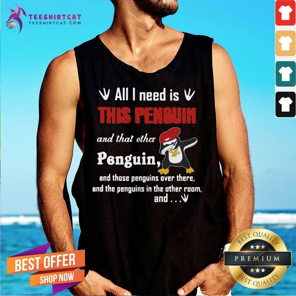 Dabbing Penguin All I Need Is This Penguin And That Other Penguin And Those Penguins Over There And The Penguins In The Other Room And Tank Top Dabbing Penguin All I Need Is This Penguin And That Other Penguin And Those Penguins Over There And The Penguins In The Other Room And Tank Top
