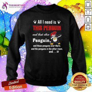 Dabbing Penguin All I Need Is This Penguin And That Other Penguin And Those Penguins Over There And The Penguins In The Other Room And Sweatshirt