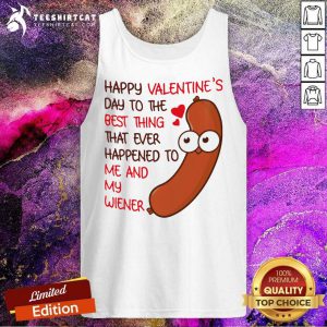 Happy Valentines Day To The Best Thing That Ever Happened To Me And My Wiener Tank Top