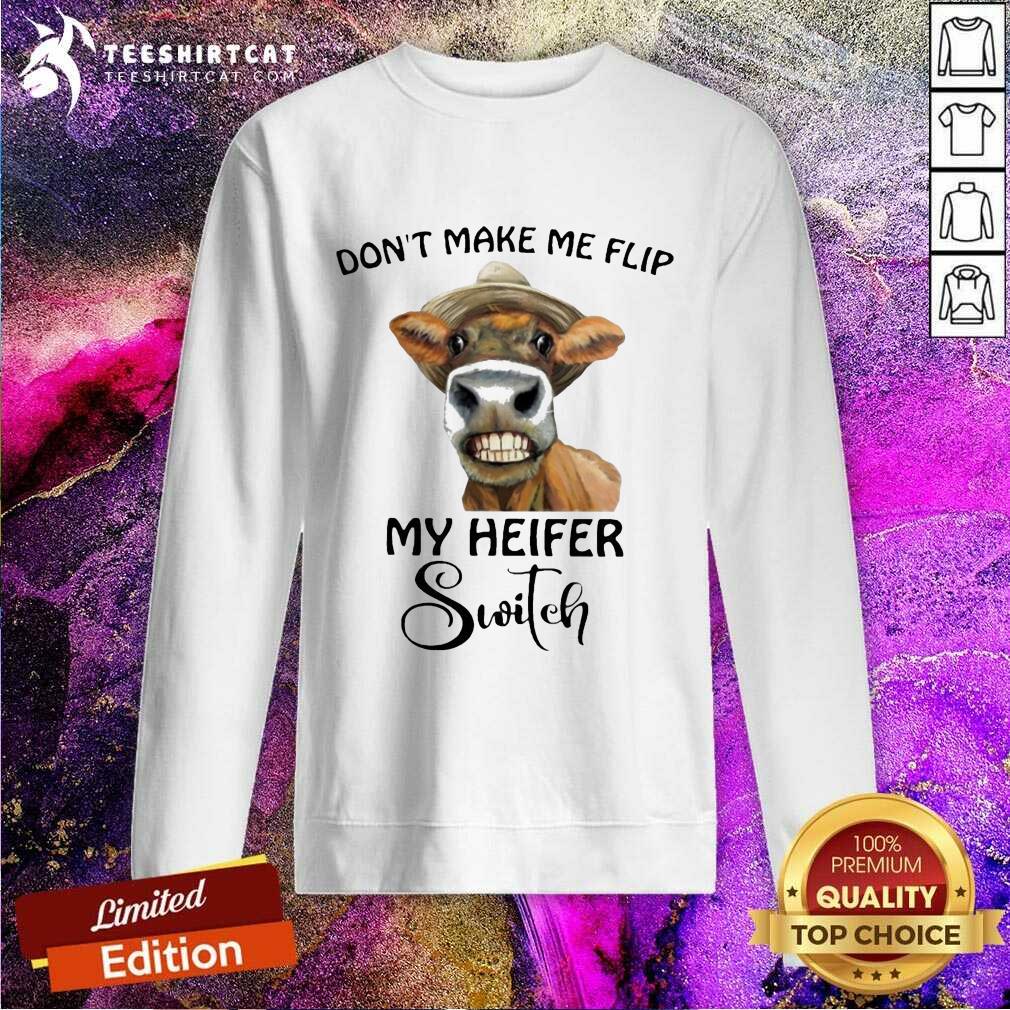 Horse Dont Make Me Flip My Heifer Switch Sweatshirt Horse Dont Make Me Flip My Heifer Switch Sweatshirt