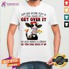 Let Me Pour You A Tall Glass Of Get Over It Oh And Heres A Straw So You Can Suck It Up Shirt