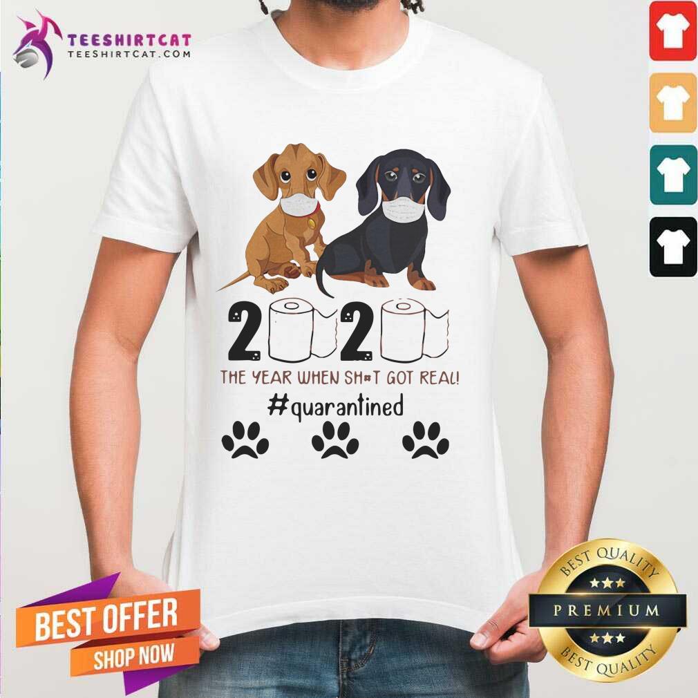 Dachshund 2020 The Year When Shit Got Real Quarantined Shirt