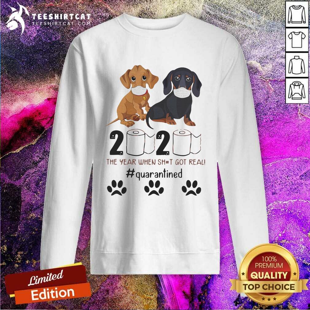 Dachshund 2020 The Year When Shit Got Real Quarantined Sweatshirt Dachshund 2020 The Year When Shit Got Real Quarantined Sweatshirt