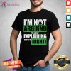 Im Not Arguing Im Just Explaining Why Im Right Shirt