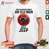 Never Underestimate An Old Man With A Jeep Shirt