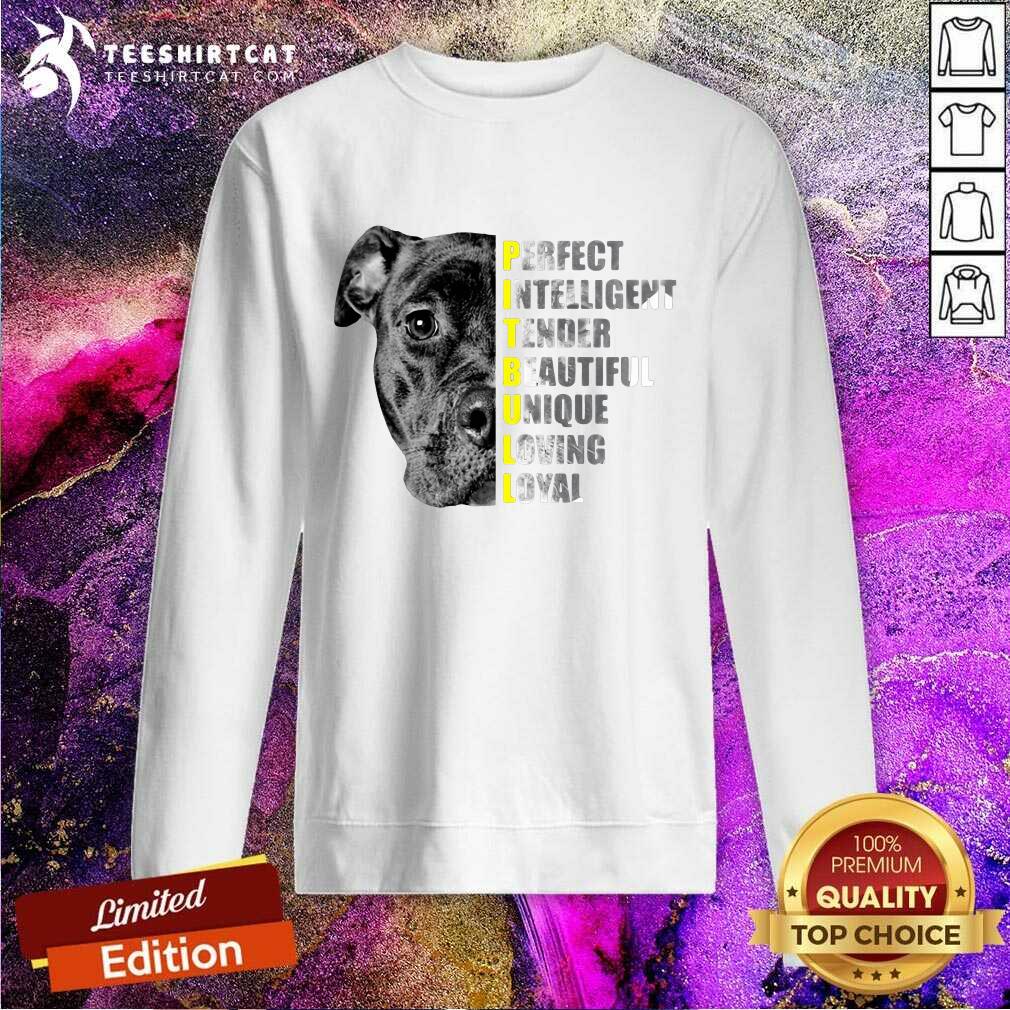 Pit Bull Perfect Intelligent Tender Beautiful Unique Loving Loyal Sweatshirt Pit Bull Perfect Intelligent Tender Beautiful Unique Loving Loyal Sweatshirt