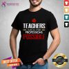 Teachers Make All Other Professions Possible Shirt